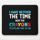 I Don't Have The Time Or The Crayons Funny Sarcasm Mousepad (Vorne)