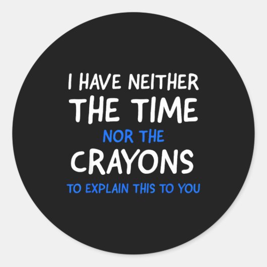 I Don't Have The Time Or The Crayons Funny Sarcasm Runder Aufkleber (Vorderseite)