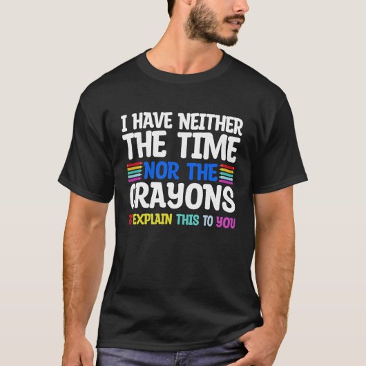 I Don't Have The Time Or The Crayons  Sarcasm Quot T-Shirt (Vorderseite)