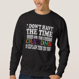 I Don't Have The Time Or The Crayons To Explain Th Sweatshirt