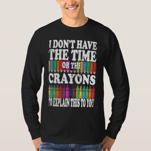 I Don't Have The Time Or The Crayons To Explain Th T-Shirt (Vorderseite)