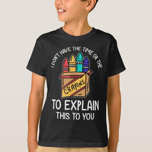 I Don't Have The Time Or The Crayons To Explain Th T-Shirt (Vorderseite)