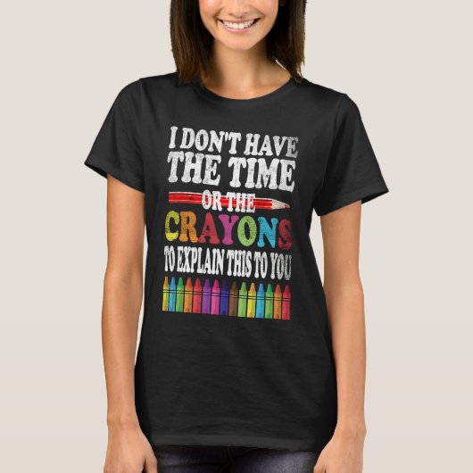 I Don't Have The Time Or The Crayons To Explain Th T-Shirt (Vorderseite)