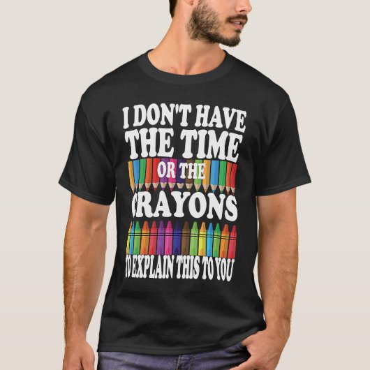 I Don't Have The Time Or The Crayons To Explain Th T-Shirt (Vorderseite)