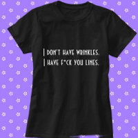 I don't have wrinkles I have f*ck you lines funny