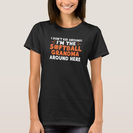 I dont Kid around im Softball Grandma around here  T-Shirt (Vorderseite)