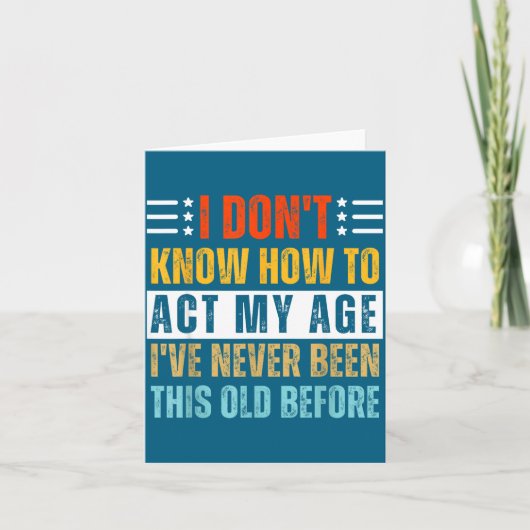 I Don't Know How To Act My Age Funny Old Birthday  Karte (Vorderseite)