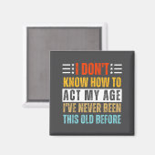 I Don't Know How To Act My Age Funny Old Birthday  Magnet (Vorderseite/Rückseite)