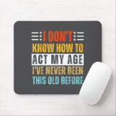 I Don't Know How To Act My Age Funny Old Birthday  Mousepad (Mit Mouse)