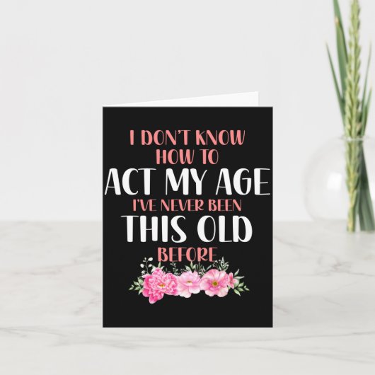 I Don't Know How To Act My Age. Funny Sayings For Karte (Vorderseite)