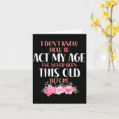 I Don't Know How To Act My Age. Funny Sayings For Karte (Gelbe Blume)