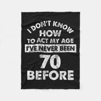 I Don't Know How To Act My Age I've Never Been 70 Fleecedecke