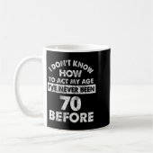 I Don't Know How To Act My Age I've Never Been 70  Kaffeetasse (Links)
