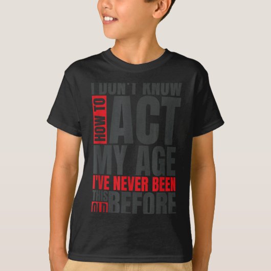 I Don't Know How To Act My Age I've Never Been Thi T-Shirt (Vorderseite)