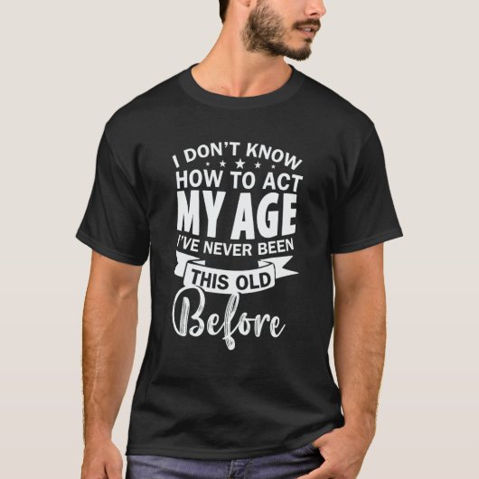 I Don't Know How To Act My Age Sarcastic For Grand T-Shirt (Vorderseite)