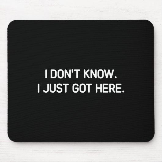I Don't Know I Just Got Here. Funny, Jokes, Sarcas Mousepad (Vorne)