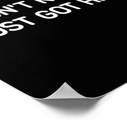 I Don't Know I Just Got Here. Funny, Jokes, Sarcas Poster (Ecke)