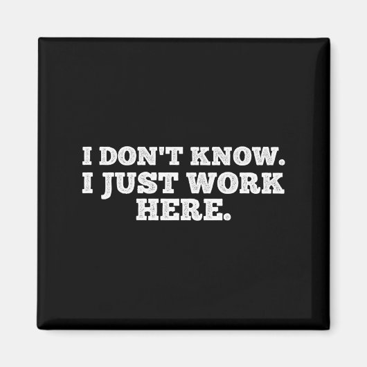 I Don't Know I Just Work Here Funny Adult Sarcasti Magnet (Vorne)