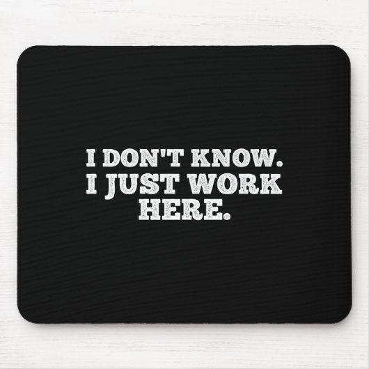 I Don't Know I Just Work Here Funny Adult Sarcasti Mousepad (Vorne)