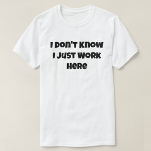 I Don't Know I Just Work Here Funny Mom Dad  T-Shirt