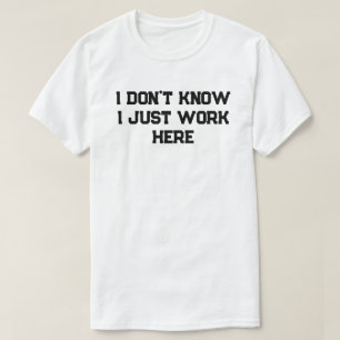I Don't Know I Just Work Here Funny Mom Dad  T-Shirt