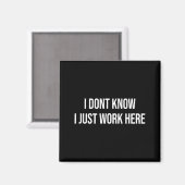 I Don't Know I Just Work Here Magnet (Vorderseite/Rückseite)