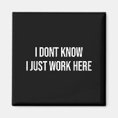 I Don't Know I Just Work Here Magnet (Vorne)