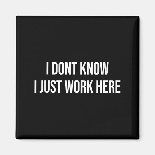 I Don't Know I Just Work Here  Magnet (Vorne)