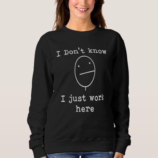 I Don't Know I Just Work Here Office Sarcastic Hum Sweatshirt (Vorderseite)