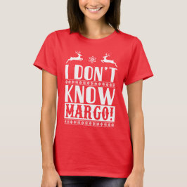 I don't know, Margo!  T-Shirt