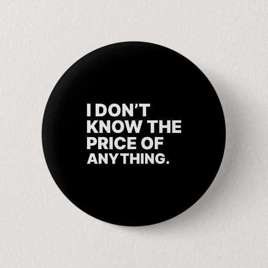 I Don't Know The Price Of Anything Funny Quote Hum Button (Vorderseite)