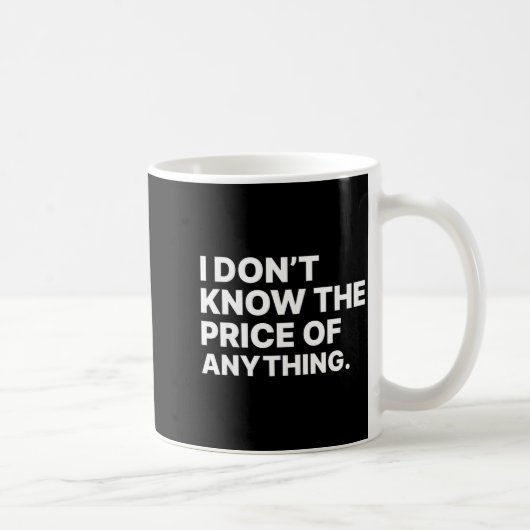 I Don't Know The Price Of Anything Funny Quote Hum Kaffeetasse (Rechts)