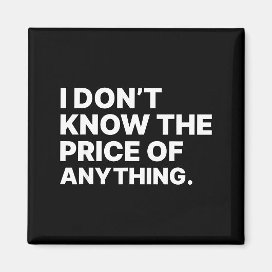 I Don't Know The Price Of Anything Funny Quote Hum Magnet (Vorne)