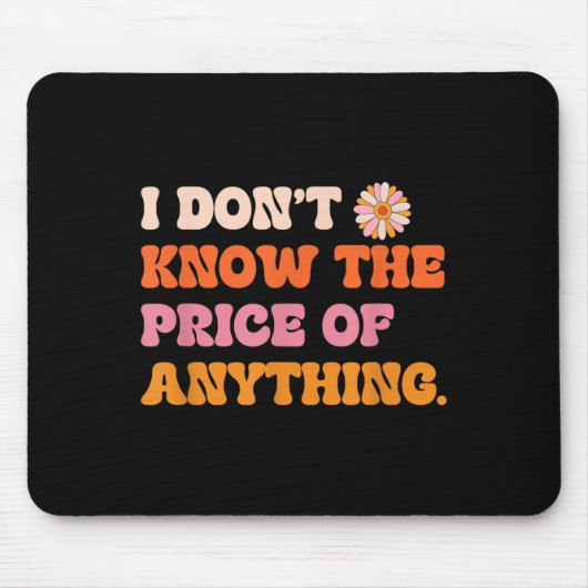 I Don't Know The Price Of Anything Funny Quote Hum Mousepad (Vorne)