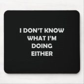 I Don't Know What I'm Doing Either _ Hilarious Quo Mousepad (Vorne)