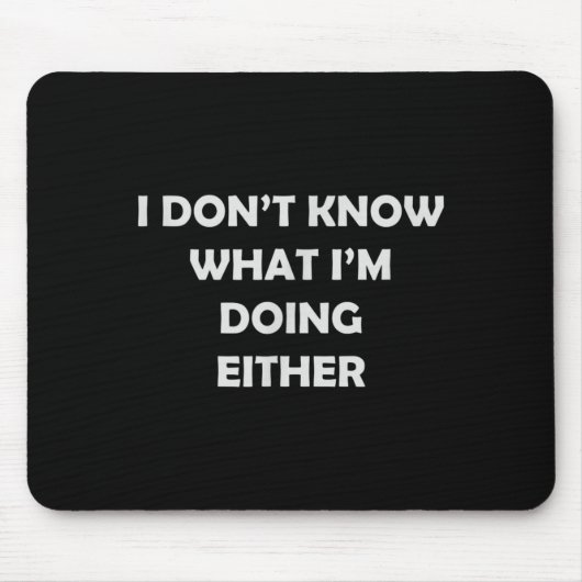 I Don't Know What I'm Doing Either _ Hilarious Quo Mousepad (Vorne)
