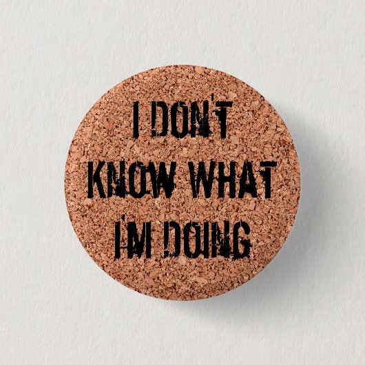 "I Don't Know What I'm Doing" on Cork Board Button (Vorderseite)