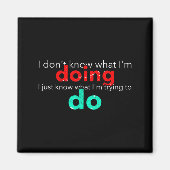 I Don't Know What I'm Doing Trying Text  Magnet (Vorne)