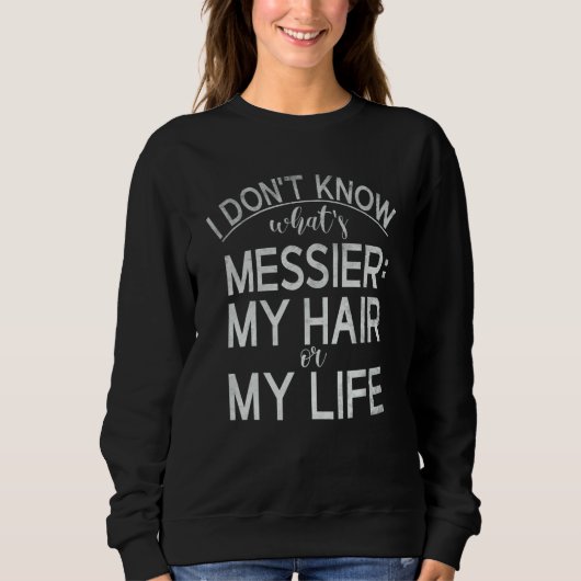 I dont know whats messier my Hair or my Life Long  Sweatshirt (Vorderseite)