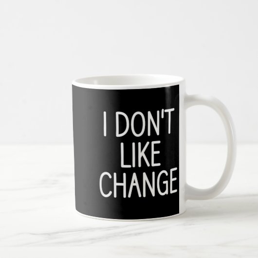 I Don't Like Change, Funny, Jokes, Sarcastic Sayin Kaffeetasse (Rechts)