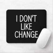 I Don't Like Change, Funny, Jokes, Sarcastic Sayin Mousepad (Mit Mouse)