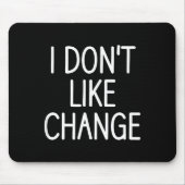 I Don't Like Change, Funny, Jokes, Sarcastic Sayin Mousepad (Vorne)