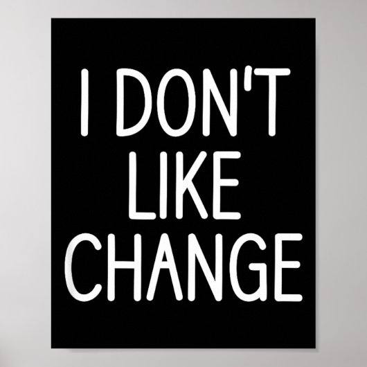 I Don't Like Change, Funny, Jokes, Sarcastic Sayin Poster (Vorne)