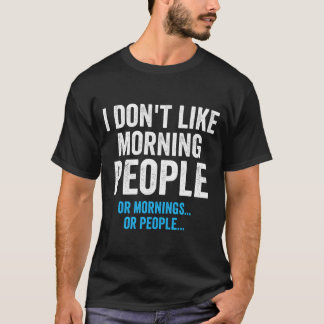 I Dont Like Morning People Funny Sarcastic  T-Shirt