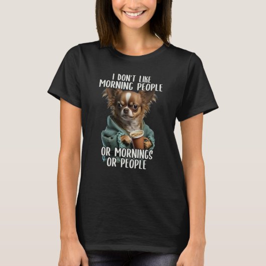 I Don't Like Morning People Sarcastic Chihuahua Gr T-Shirt (Vorderseite)