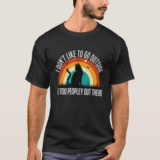 I Don't Like To Go Outside It's Too Peopley Out Th T-Shirt (Vorderseite)