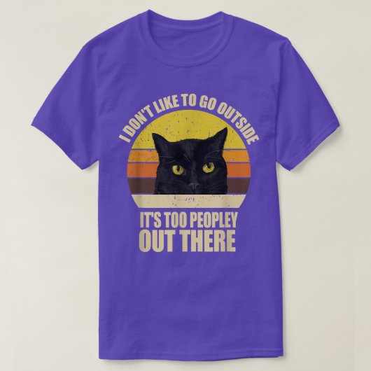 I Dont Like To Go Outside Its Too Peopley Out Ther T-Shirt (Design vorne)