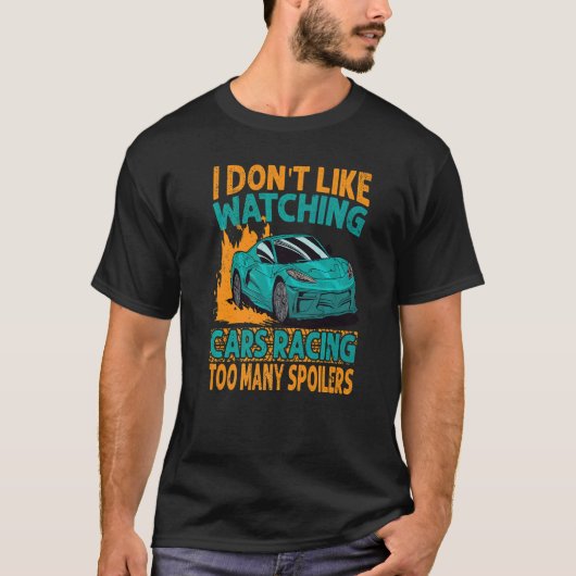 I Don't Like Watching Cars Racing Too Many Spoiler T-Shirt (Vorderseite)
