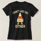 I Don't Like You Either Halloween Thanksgiving Can T-Shirt (Design vorne)