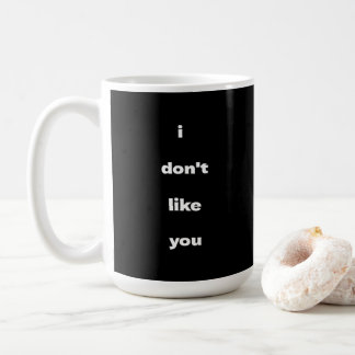 I Don't Like You Joke Humor Kaffeetasse